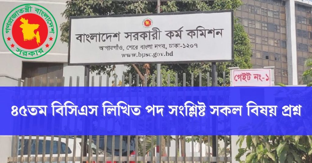 ৪৫তম বিসিএস লিখিত পরীক্ষার প্রশ্ন | পদ সংশ্লিষ্ট সকল বিষয়