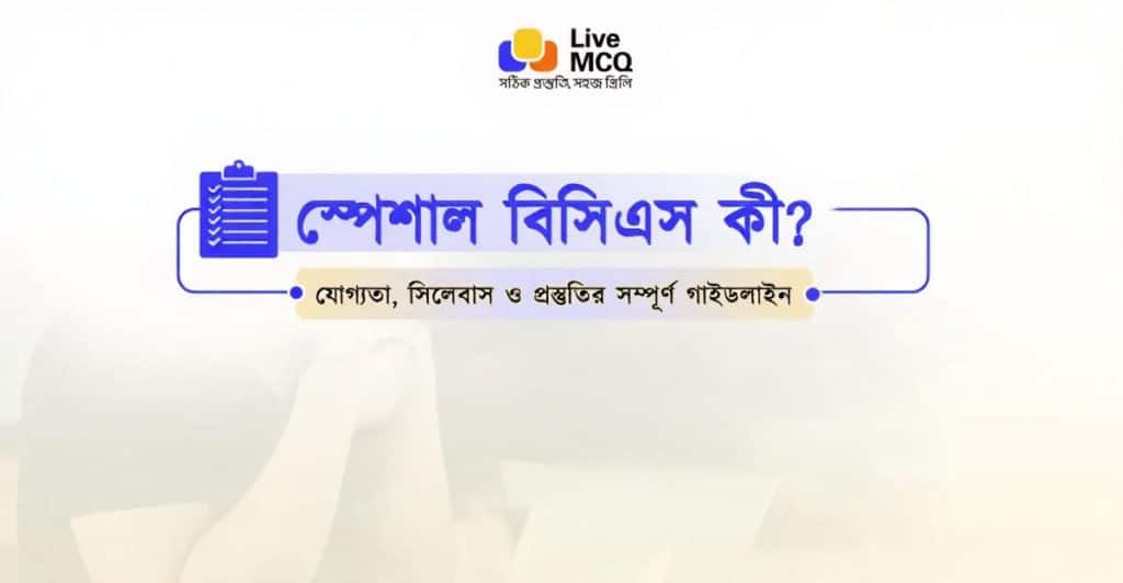 স্পেশাল বিসিএস কী যোগ্যতা সিলেবাস ও প্রস্তুতির সম্পূর্ণ গাইডলাইন