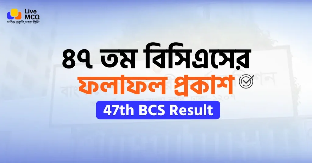 ৪৭তম বিসিএসের ফলাফল ২০২৬ | 47th BCS Result Published by BPSC
