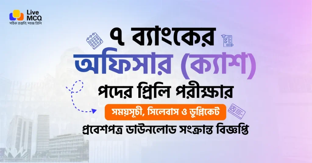 ৭ ব্যাংকের অফিসার (ক্যাশ) পদের প্রিলি পরীক্ষার সময়সূচী ও সিলেবাস ২০২৬